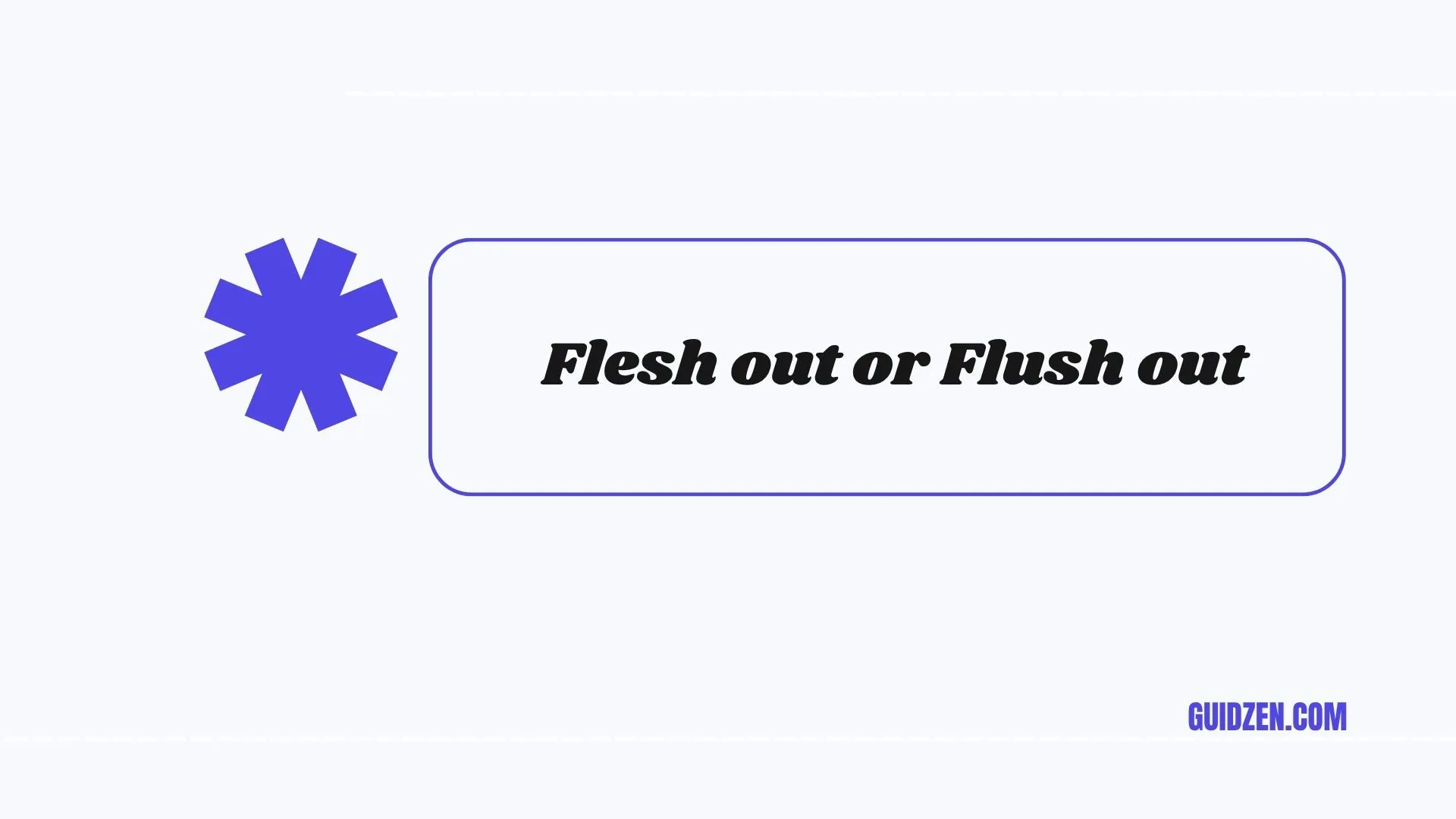 flesh out or flush out